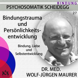 Download/mp3-Ausgabe: PSYCHOSOMATIK SCHEIDEGG (27):  Bindungstrauma und Persönlichkeitsentwicklung